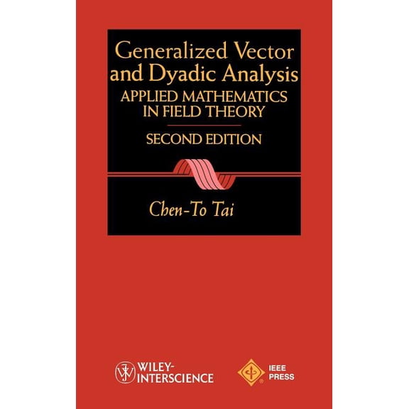 IEEE Press Electromagnetic Wave Theory General Vector and Dyadic Analysis: Applied Mathematics in Field Theory, Book 9, (Hardcover)