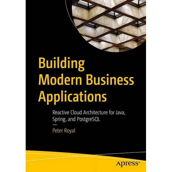 Building Modern Business Applications: Reactive Cloud Architecture for Java, Spring, and PostgreSQL, (Paperback)