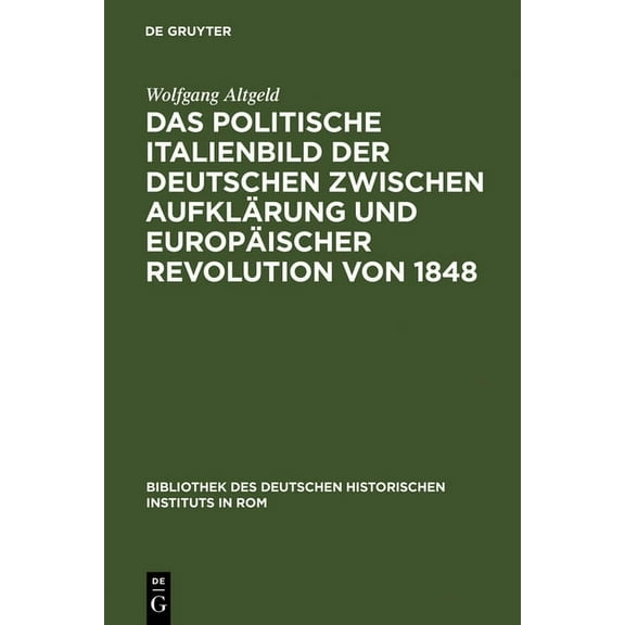 Bibliothek Des Deutschen Historischen In Das Politische Italienbild Der Deutschen Zwischen AufklÃ¤rung Und EuropÃ¤ischer Revolution Von 1848, Book 59, (Hardcover)