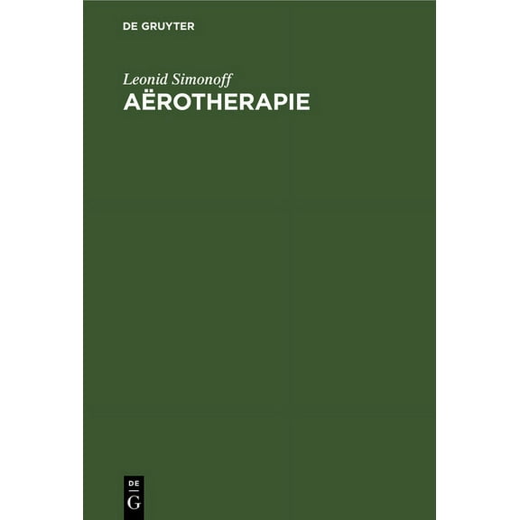 AÃ«rotherapie: Ãber Die Physiologische Wirkungen Und Therapeutische Anwendungen Der Verdichteten Luft, Der VerdÃ¼nnten Luf, (Hardcover)