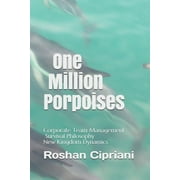 One Million Porpoises: Corporate Team Management And Survival Philosophy New Kingdom Dynamics (Paperback)