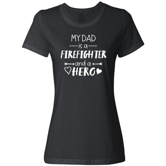 Inktastic My Dad is a Firefighter and a Hero Women's T-Shirt