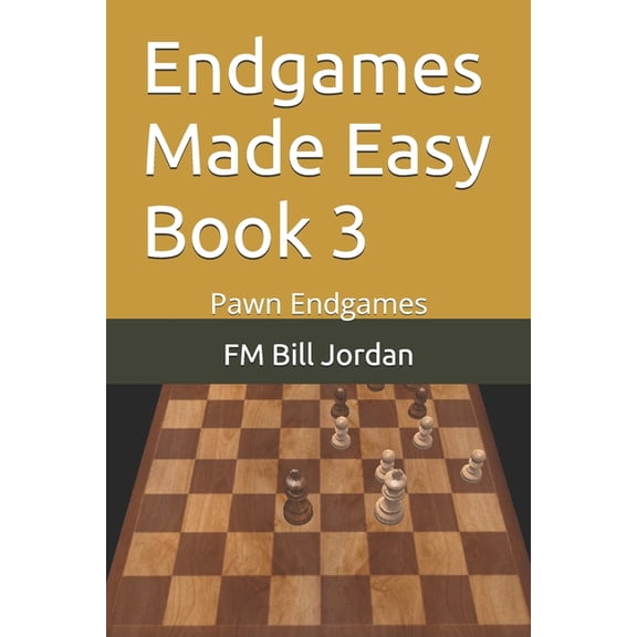 Endgames Made Easy Endgames Made Easy Book 3: Pawn Endgames, Book 3, (Paperback)