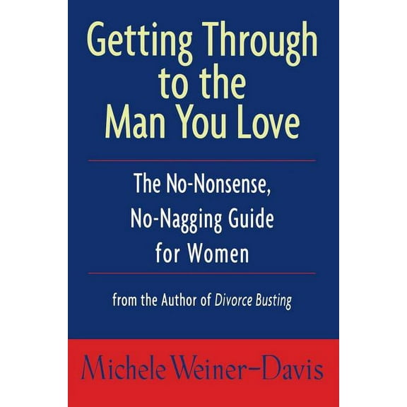 Getting Through to the Man You Love: The No-Nonsense, No-Nagging Guide for Women, (Paperback)