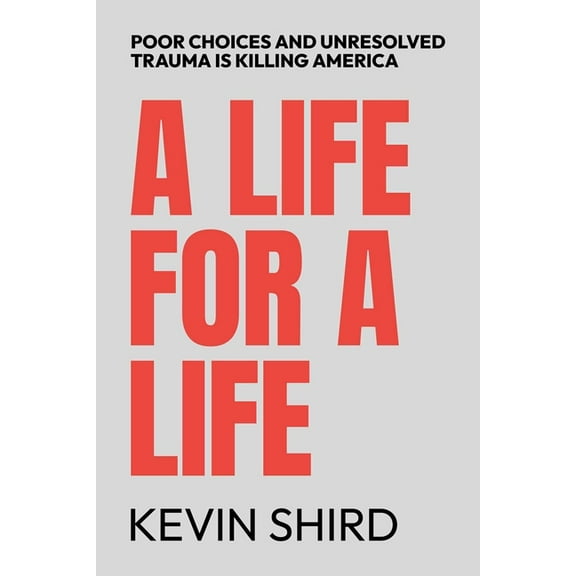 A Life for a Life: Poor Choices and Unresolved Trauma Is Killing America, (Paperback)