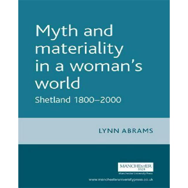 Myth and Materiality in a Woman's World: Shetland 1800-2000 (Gender in History)