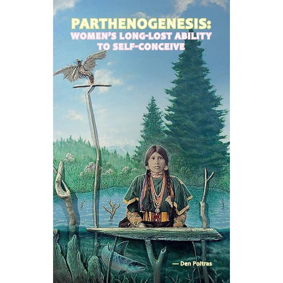 Parthenogenesis: Women's Long-Lost Ability to Self-Conceive, (Paperback)