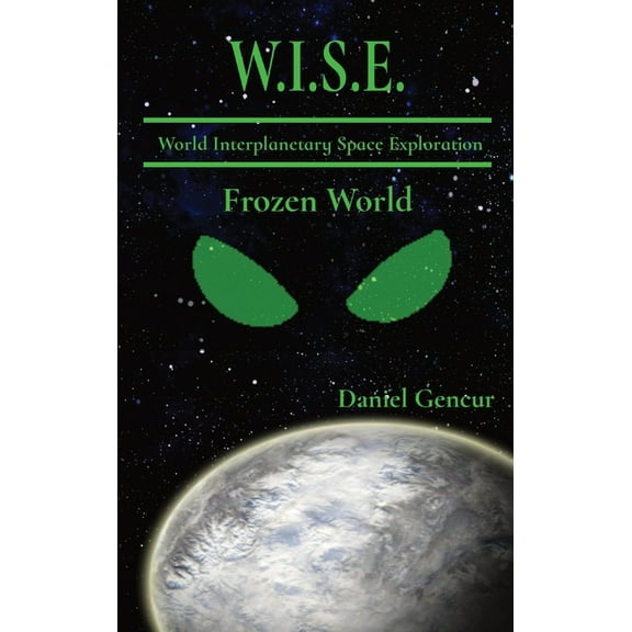 W.I.S.E. W.IS.E. World Interplanetary Space Exploration: Frozen World, Book 1, (Hardcover)