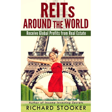 REITs Around the World: Your Guide to Real Estate Investment Trusts in Nearly 40 Countries for Inflation Protection, Currency Hedging, Risk Management and Diversification - (Best Real Estate Investments In The World)