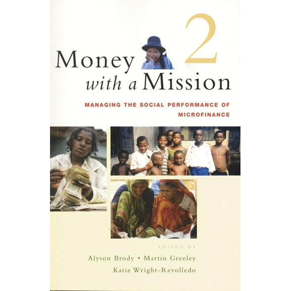 Money with a Mission Volume 2: Managing the Social Performance of Microfinance (Paperback)