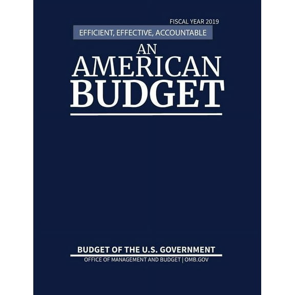 Budget of the United States: Budget of the United States, Fiscal Year 2019: Efficient, Effective, Accountable An American Budget (Paperback)