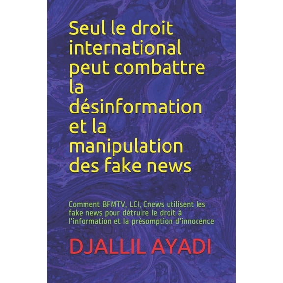 Seul le droit international peut combattre la désinformation et la manipulation des fake news: Comment BFMTV, LCI, Cnews, (Paperback)
