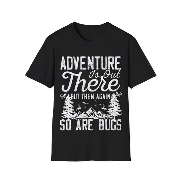Adventure Is Out There But Then Again So Are Bugs Novelty Unisex T-Shirt