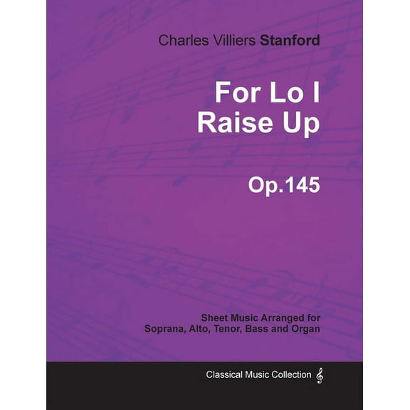 For Lo I Raise Up - Sheet Music Arranged for Soprana, Alto, Tenor, Bass and Organ - Op.145 (Paperback)