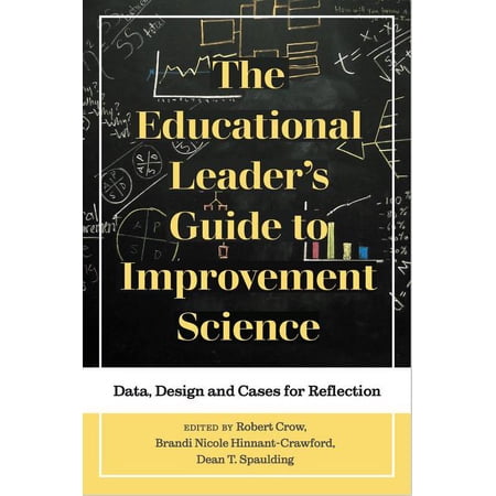 Improvement Science in Education and Bey The Educational Leader's Guide to Improvement Science: Data, Design and Cases for Reflection, (Paperback)