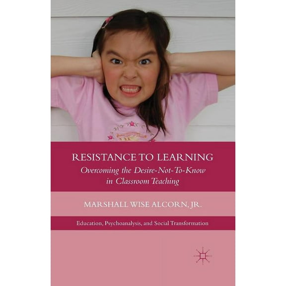 Education, Psychoanalysis, and Social Transformation: Resistance to Learning: Overcoming the Desire Not to Know in Classroom Teaching (Paperback)