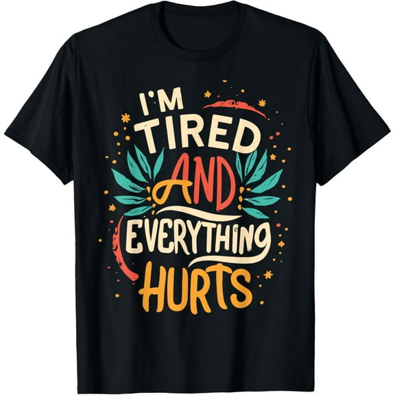 I'm Tired And Everything Hurts funny ,quote workout T-Shirt