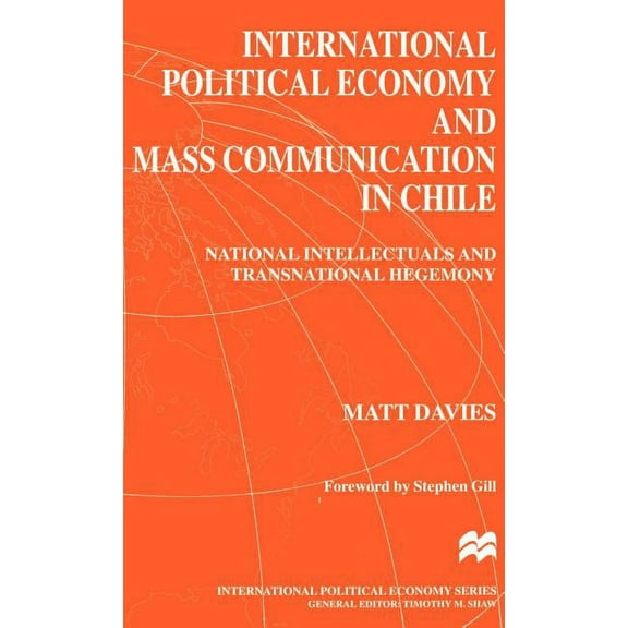 International Political Economy International Political Economy and Mass Communication in Chile: National Intellectuals and Transnational Hegemony, (Hardcover)