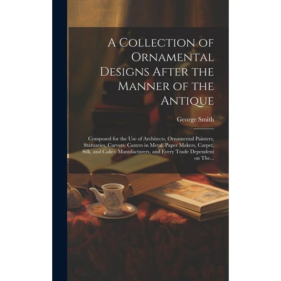 A Collection of Ornamental Designs After the Manner of the Antique (Hardcover)