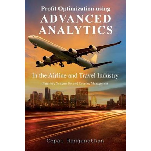 Pre-Owned Profit Optimization Using Advanced Analytics in the Airline and Travel Industry: Futuristic Systems Beyond Revenue Management (Paperback)