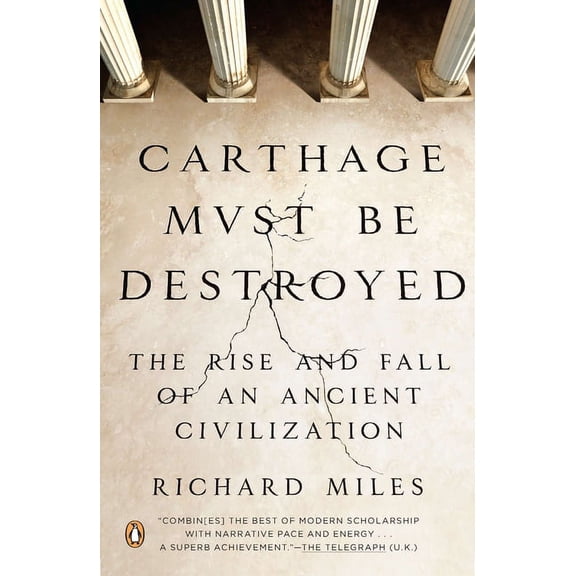 Carthage Must Be Destroyed: The Rise and Fall of an Ancient Civilization, (Paperback)