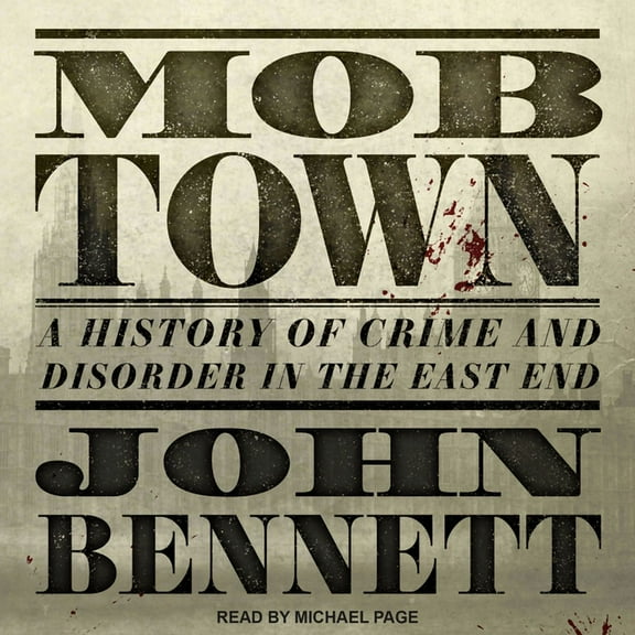 Mob Town : A History of Crime and Disorder in the East End