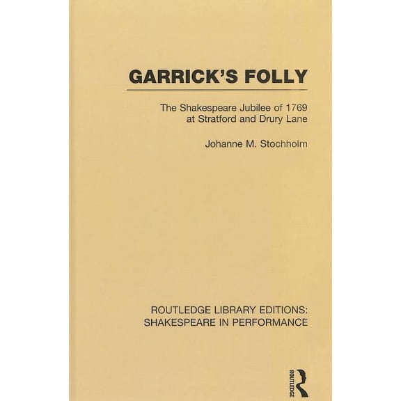 Routledge Library Editions: Shakespeare  Garrick's Folly: The Shakespeare Jubilee of 1769 at Stratford and Drury Lane, Book 08, (Hardcover)