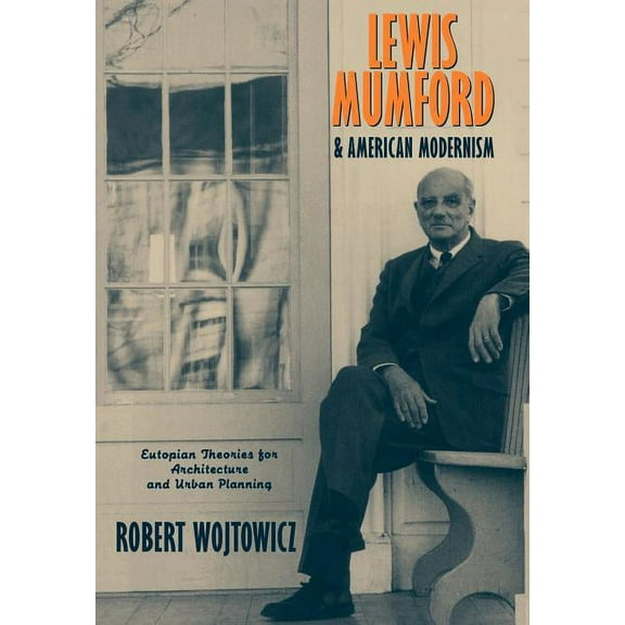 Lewis Mumford and American Modernism: Eutopian Theories for Architecture and Urban Planning, (Paperback)
