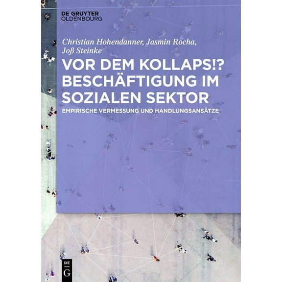 VOR Dem Kollaps!? BeschÃ¤ftigung Im Sozialen Sektor: Empirische Vermessung Und HandlungsansÃ¤tze, (Hardcover)