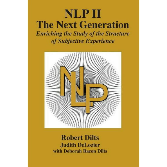Nlp II: The Next Generation: Enriching the Study of the Structure of Subjective Experience, (Paperback)