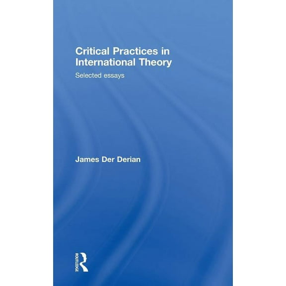 Critical Practices in International Theory: Selected Essays, (Hardcover)