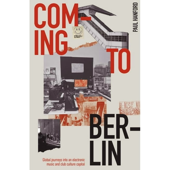 Coming to Berlin: Global Journeys Into an Electronic Music and Club Culture Capital, (Paperback)