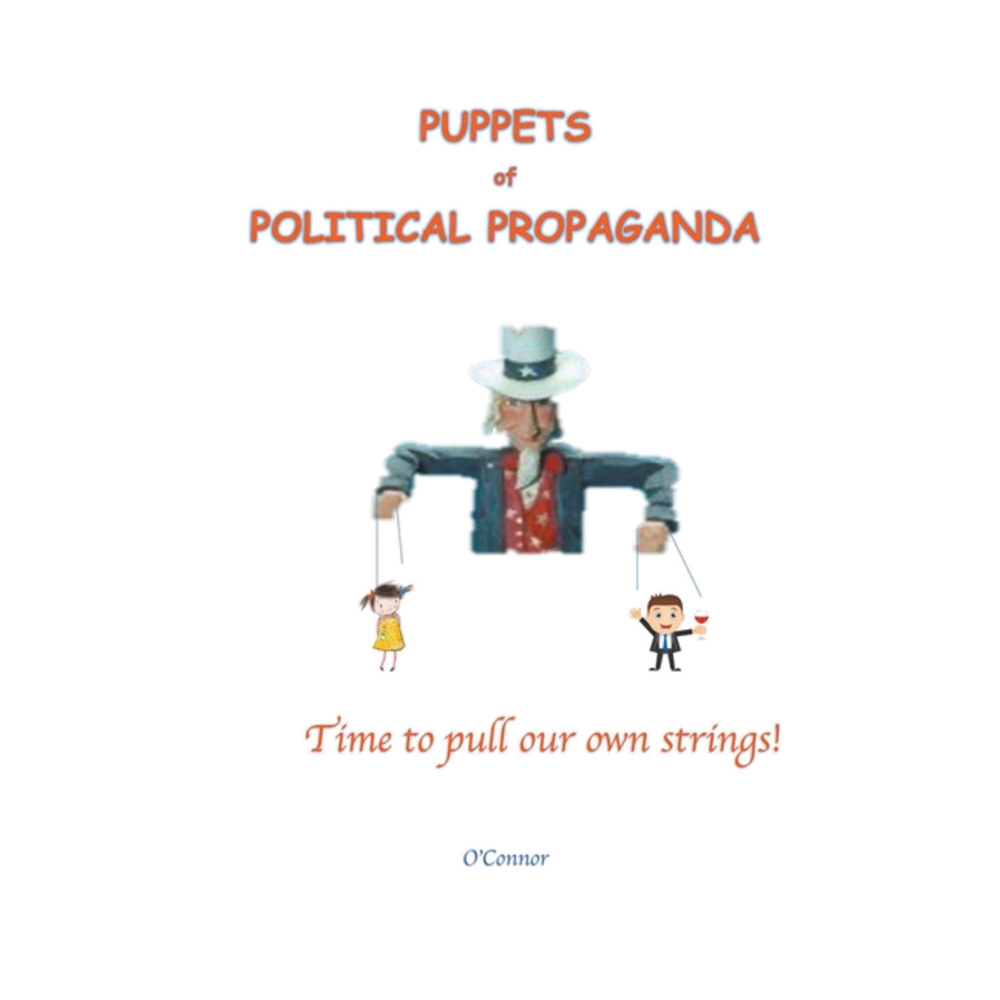Puppets of Political Propaganda--Time to Pull Our Own Strings, (Paperback)