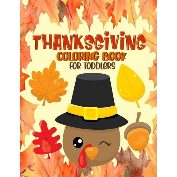 Thanksgiving Coloring Book for Toddlers : A Collection of Fun and Easy Thanksgiving Coloring Pages for Toddlers - Activity Book for Little Hands (Paperback)