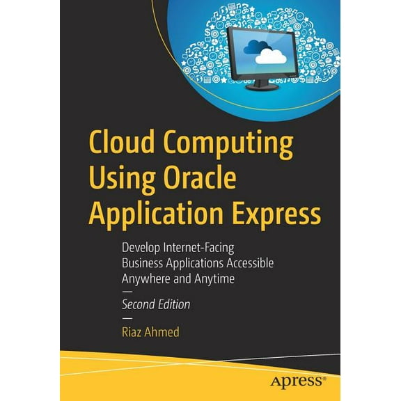 Cloud Computing Using Oracle Application Express: Develop Internet-Facing Business Applications Accessible Anywhere and , (Paperback)