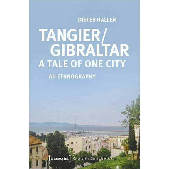 Culture and Social Practice: Tangier/Gibraltar--A Tale of One City: An Ethnography (Paperback)