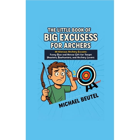 The Little Book of Big Excuses for Archers: 111 Hilarious Archery Excuses: Funny Bow and Arrow Gift for Target Shooters,, (Paperback)