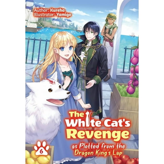 The White Cat's Revenge as Plotted from the Dragon King's Lap: Volume 6 (Light Novel): Volume 6, (Paperback)