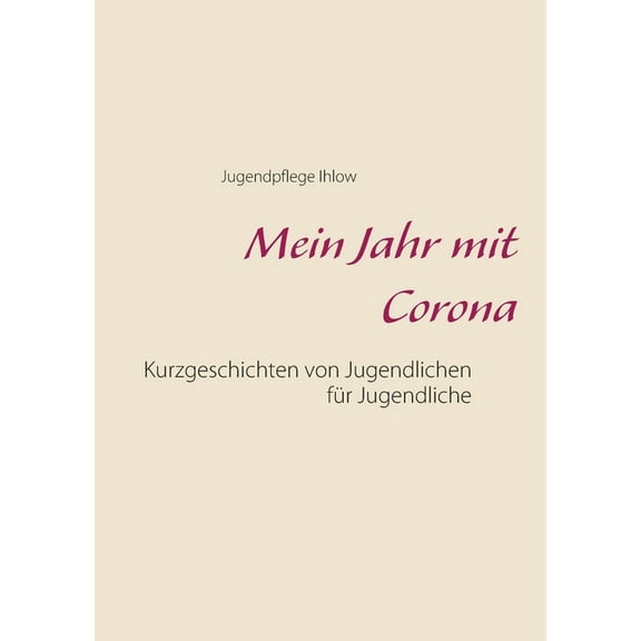 Mein Jahr mit Corona: Kurzgeschichten von Jugendlichen für Jugendliche, (Paperback)