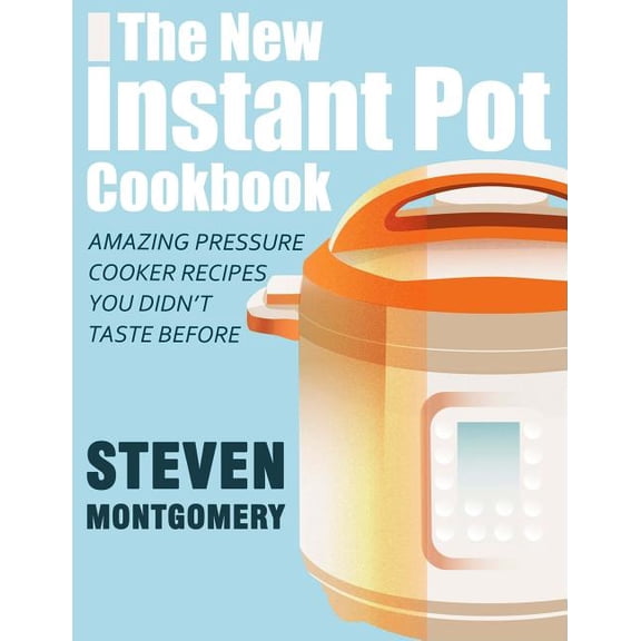 The New Instant Pot Cookbook: Amazing Pressure Cooker Recipes You Didn't Taste Before (Bonus Downloadable Gift Cookbooks, (Paperback)