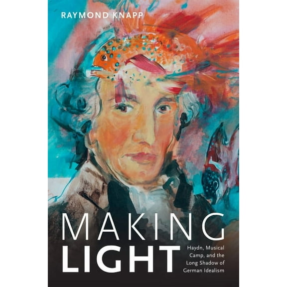 Making Light: Haydn, Musical Camp, and the Long Shadow of German Idealism, (Paperback)