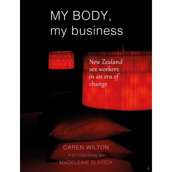 My Body, My Business : New Zealand sex workers in an era of change (Paperback)