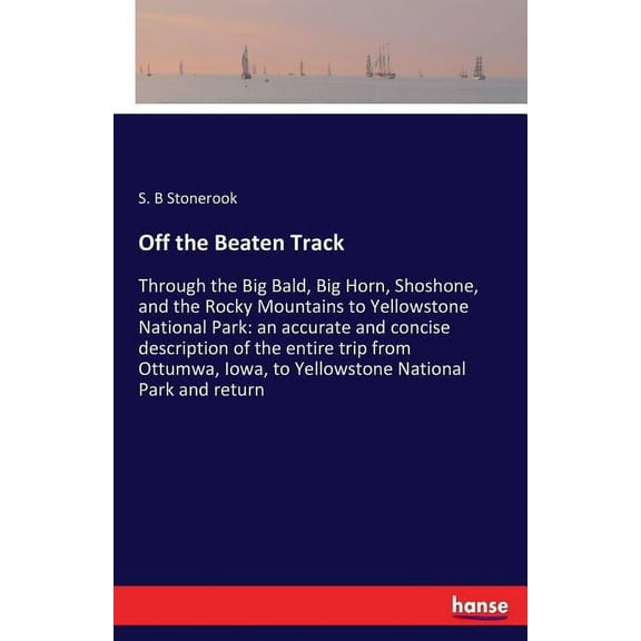 Off the Beaten Track: Through the Big Bald, Big Horn, Shoshone, and the Rocky Mountains to Yellowstone National Park: an, (Paperback)