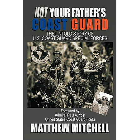 Not Your Father's Coast Guard : The Untold Story of U.S. Coast Guard Special (Best Us Military Special Forces)