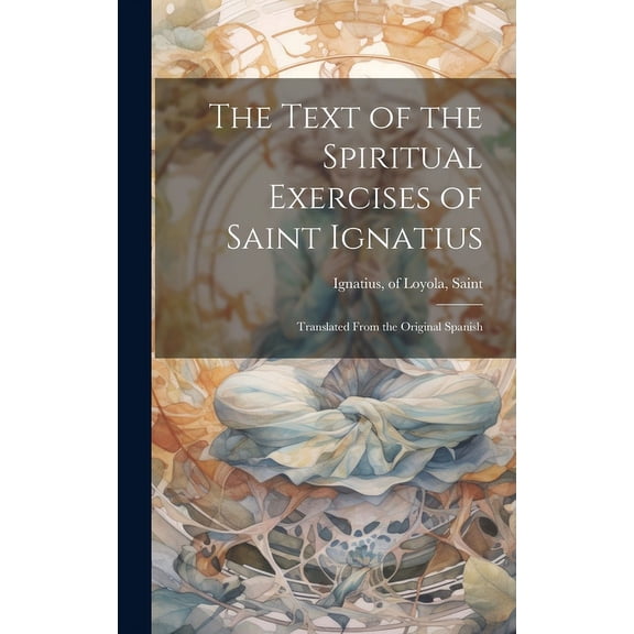 The Text of the Spiritual Exercises of Saint Ignatius : Translated From the Original Spanish (Hardcover)