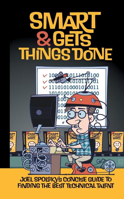 Smart and Gets Things Done Joel Spolskys Concise Guide to Finding the Best Technical Talent