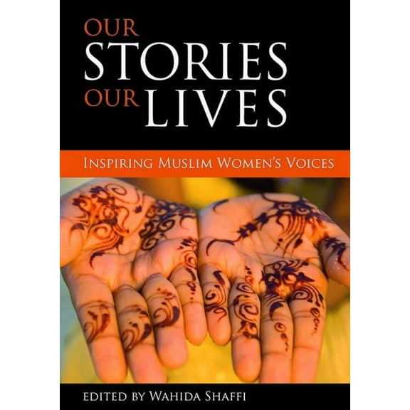 Our Stories, Our Lives: Inspiring Muslim Women's Voices, (Paperback)