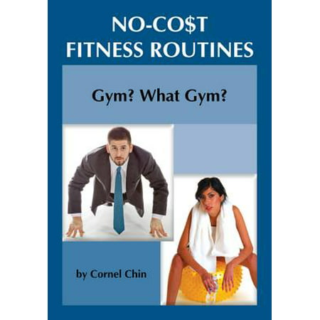 Gym, What Gym?: No Cost Fitness Routines - eBook (Best Gym Routine For Bulking)