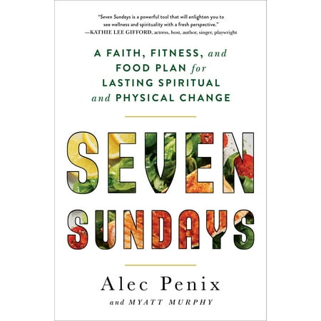 Seven Sundays : A Faith, Fitness, and Food Plan for Lasting Spiritual and Physical