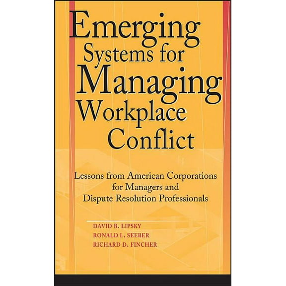 Emerging Systems for Managing Workplace Conflict: Lessons from American Corporations for Managers and Dispute Resolution, (Hardcover)